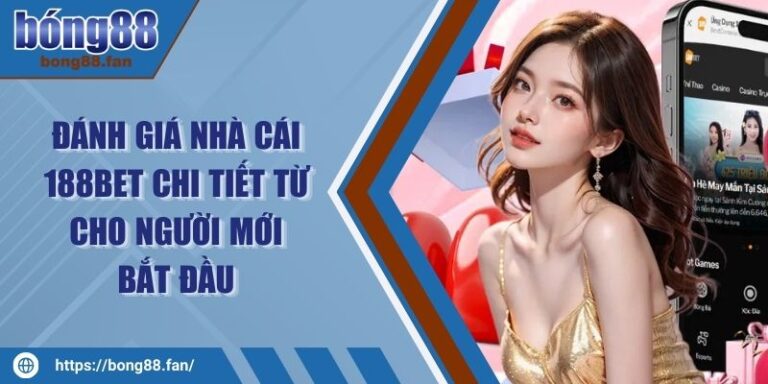 Đánh Giá Nhà Cái 188BET Chi Tiết Từ Cho Người Mới Bắt Đầu