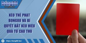 Kèo Thẻ Phạt BONG88 Và Bí Quyết Bắt Kèo Hiệu Quả Từ Cao Thủ