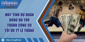 Máy Tính Dự Đoán Bóng Đá Trở Thành Công Cụ Tối Ưu Tỷ Lệ Thắng