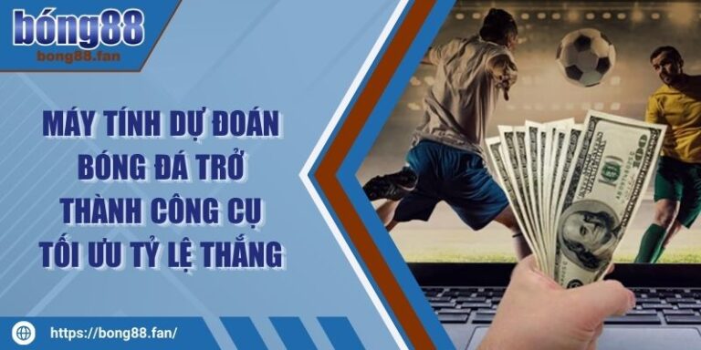 Máy Tính Dự Đoán Bóng Đá Trở Thành Công Cụ Tối Ưu Tỷ Lệ Thắng