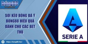 Soi Kèo Bóng Đá Ý BONG88 Hiệu Quả Dành Cho Các Bet Thủ